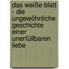 Das Weiße Blatt - Die Ungewöhnliche Geschichte Einer Unerfüllbaren Liebe door Mechthild Werner