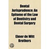 Dental Jurisprudence; An Epitome Of The Law Of Dentistry And Dental Surgery door Elmer De Witt Brothers