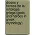 Dioses y Heroes de La Mitologia Griega (Gods and Heroes in Greek Mythology)