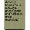 Dioses y Heroes de La Mitologia Griega (Gods and Heroes in Greek Mythology) door Ana Maria Shua