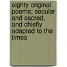 Eighty Original Poems; Secular And Sacred, And Chiefly Adapted To The Times door John McNair