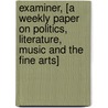 Examiner, [A Weekly Paper on Politics, Literature, Music and the Fine Arts] by Thornton Leigh Hunt