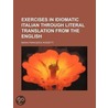 Exercises in Idiomatic Italian Through Literal Translation from the English door Maria Francesca Rossetti