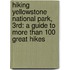 Hiking Yellowstone National Park, 3rd: A Guide to More Than 100 Great Hikes