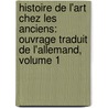 Histoire De L'Art Chez Les Anciens: Ouvrage Traduit De L'Allemand, Volume 1 by Johann Joachim Winckelmann