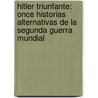 Hitler Triunfante: Once Historias Alternativas de la Segunda Guerra Mundial door Peter G. Tsouras