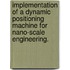 Implementation Of A Dynamic Positioning Machine For Nano-Scale Engineering.
