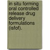 In Situ Forming Oral Controlled Release Drug Delivery Formulations (Isfof). door Namrata R. Trivedi