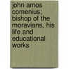 John Amos Comenius; Bishop Of The Moravians, His Life And Educational Works door Simon Somerville Laurie