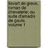 Lisvart De Grece, Roman De Chevalerie; Ou Suite D'Amadis De Gaule, Volume 1