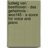 Ludwig Van Beethoven - Das Geheimnis - WoO145 - A Score for Voice and Piano by Ludwig van Beethoven