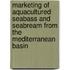 Marketing of Aquacultured Seabass and Seabream from the Mediterranean Basin
