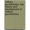 Military Pyrotechnics: the History and Development of Military Pyrotechnics door Department Ordnance