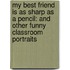 My Best Friend Is as Sharp as a Pencil: And Other Funny Classroom Portraits