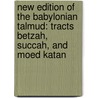 New Edition Of The Babylonian Talmud: Tracts Betzah, Succah, And Moed Katan door Michael Levi Rodkinson