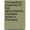 Nutraceutical Properties Of Low Alpha-Linolenic Soybeans Grown In Maryland. by Monica Marie Whent