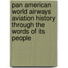 Pan American World Airways Aviation History Through The Words Of Its People by Jeff Kriendler