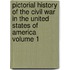 Pictorial History of the Civil War in the United States of America Volume 1
