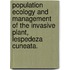 Population Ecology And Management Of The Invasive Plant, Lespedeza Cuneata.