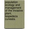 Population Ecology And Management Of The Invasive Plant, Lespedeza Cuneata. door D. Jason Emry