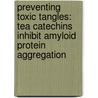 Preventing Toxic Tangles: Tea Catechins Inhibit Amyloid Protein Aggregation by Dagmar Ehrnhöfer