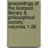 Proceedings Of The Liverpool Literary & Philosophical Society, Volumes 1-26