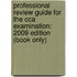 Professional Review Guide For The Cca Examination: 2009 Edition (Book Only)