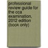 Professional Review Guide for the Cca Examination, 2012 Edition (Book Only)