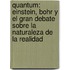 Quantum: Einstein, Bohr Y El Gran Debate Sobre La Naturaleza De La Realidad