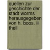 Quellen Zur Geschichte Der Stadt Worms Herausgegeben Von H. Boos. Iii Theil by Heinrich Boos