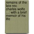 Remains of the Late Rev. Charles Wolfe ...: with a Brief Memoir of His Life