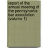 Report Of The Annual Meeting Of The Pennsylvania Bar Association (Volume 1)