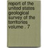 Report of the United States Geological Survey of the Territories Volume . 7