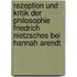 Rezeption Und Kritik Der Philosophie Friedrich Nietzsches Bei Hannah Arendt