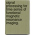 Signal Processing For Time Series Of Functional Magnetic Resonance Imaging.