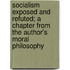 Socialism Exposed And Refuted; A Chapter From The Author's Moral Philosophy