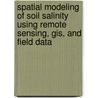 Spatial Modeling Of Soil Salinity Using Remote Sensing, Gis, And Field Data by Ahmed Eldeiry