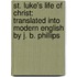 St. Luke's Life of Christ: Translated Into Modern English by J. B. Phillips