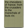 The Chevaliers Of France; From The Crusaders To The Marechals Of Louis Xiv. by Henry William Herbert