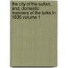 The City of the Sultan, And, Domestic Manners of the Turks in 1836 Volume 1 by Miss Pardoe