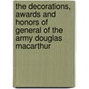 The Decorations, Awards and Honors of General of the Army Douglas MacArthur by Joseph P. Bowman