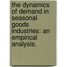 The Dynamics Of Demand In Seasonal Goods Industries: An Empirical Analysis. door Gonca Pinar Soysal