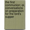 The First Communion; Or, Conversations on Preparation for the Lord's Supper door Frances S. Parker