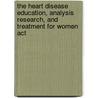 The Heart Disease Education, Analysis Research, And Treatment For Women Act by United States Congressional House