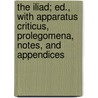 The Iliad; Ed., with Apparatus Criticus, Prolegomena, Notes, and Appendices door Walter Leaf