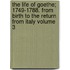 The Life of Goethe; 1749-1788. from Birth to the Return from Italy Volume 3