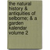 The Natural History & Antiquities of Selborne; & a Garden Kalendar Volume 2 door Rev Gilbert White