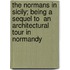 The Normans in Sicily; Being a Sequel to  An Architectural Tour in Normandy