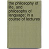 The Philosophy of Life, and Philosophy of Language; In a Course of Lectures door Friedrich Von Schlegel