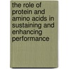 The Role of Protein and Amino Acids in Sustaining and Enhancing Performance by Institute of Medicine